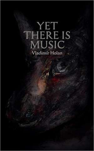 Yet There Is Music de Vladimr Holan