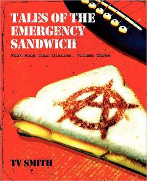 Tales of the Emergency Sandwich - Punk Rock Tour Diaries: Volume Three de T. V. Smith