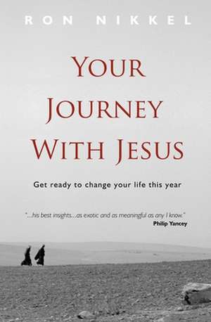 Your Journey with Jesus: Get Ready to Change Your Life This Year de Ron Nikkel