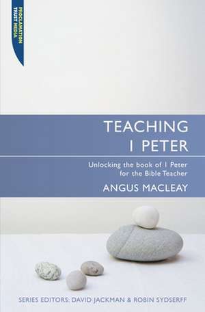 Teaching I Peter: Unlocking 1 Peter for the Bible Teacher de Angus MacLeay