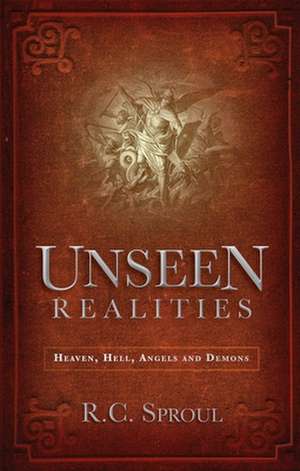 Unseen Realities de R. C. Sproul