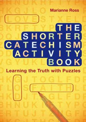 The Shorter Catechism Activity Book: Learning the Truth with Puzzles de Marrianne Ross