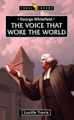 George Whitefield: Voice That Woke the World de Lucille Travis