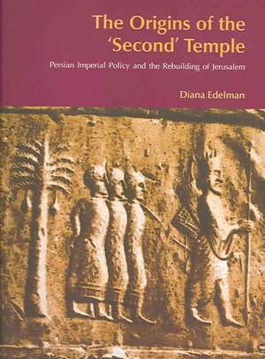 The Origins of the Second Temple: Persion Imperial Policy and the Rebuilding of Jerusalem de Diana Vikander Edelman