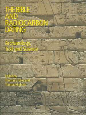 The Bible and Radiocarbon Dating: Archaeology, Text and Science de Thomas Levy