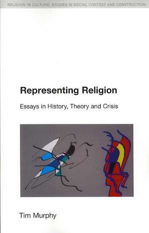 Representing Religion: History,Theory, Crisis de Tim Murphy