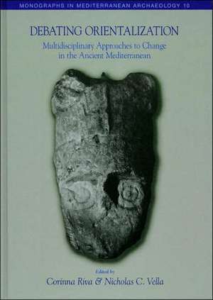 Debating Orientalization: Multidisciplinary Approaches to Processes of Change in the Ancient Mediterranean de Corrina Riva