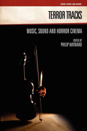 Terror Tracks: Music, Sound and Horror Cinema de Philip Hayward