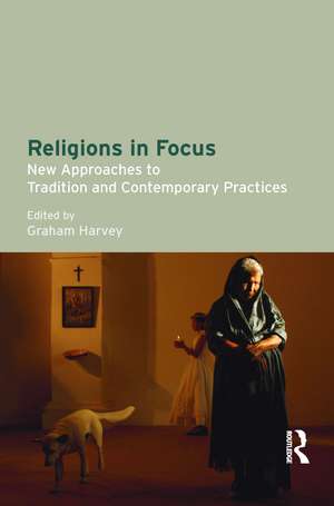 Religions in Focus: New Approaches to Tradition and Contemporary Practices de Graham Harvey