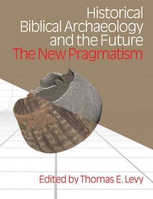 Historical Biblical Archaeology and the Future: The New Pragmatism de Thomas Evan Levy