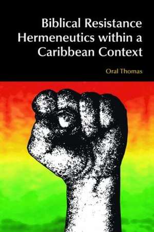 Biblical Resistance Hermeneutics within a Caribbean Context de Oral A. W. Thomas