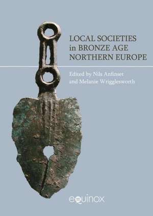 Local Societies in Bronze Age Northern Europe de Nils Anfinset