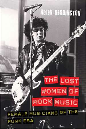 The Lost Women of Rock: Female Musicians of the Punk Era de Helen Reddington