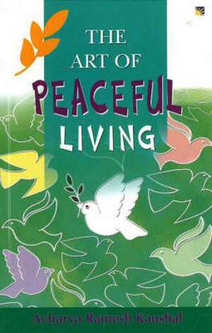 The Art of Peaceful Living de Acharya Ramesh Kaushal