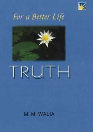 For A Better Life -- Truth: A Book on Self-Empowerment de Lt General M M Walia