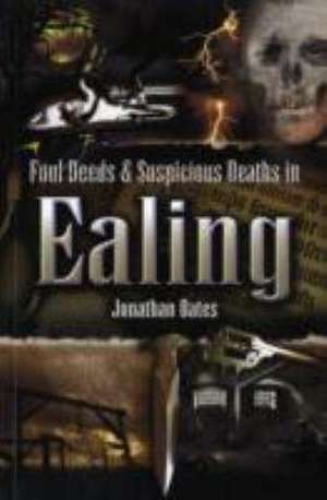 Foul Deeds and Suspicious Deaths in Ealing de Jonathan Oates