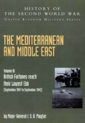 The Mediterranean and Middle East Volume III, . (September 1941 to September 1942) British Fortunes Reach Their Lowest Ebb de Ian Stanley Ord Playfair