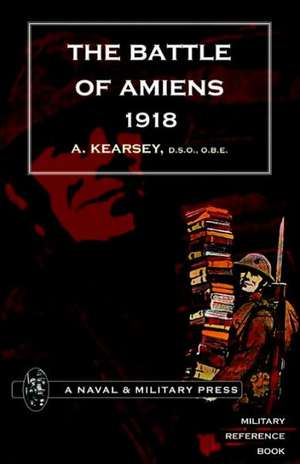 Battle of Amiens 1918, and Operations 8th August-3rd September, 1918. de A. Kearsey