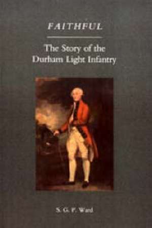 Faithful: the Story of the Durham Light Infantry de S. G. P. Ward