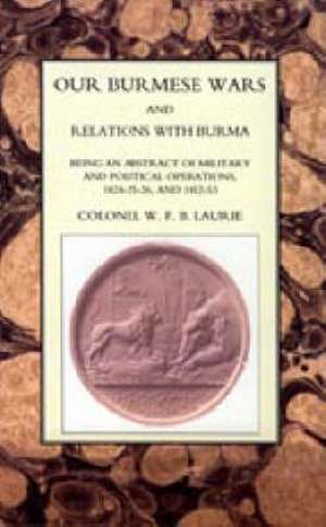 Our Burmese Wars and Relations with Burma: 1824-26 & 1852-53 de W. F. B. Laurie