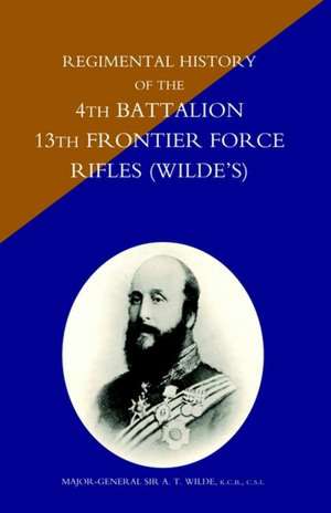 Regimental History of the 4th Battalion 13th Frontier Force Rifles (Wildeos) de n/a