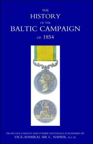 History of the Baltic Campaign of 1854, from Documents and Other Materials Furnished by Vice-Admiral Sir C. Napier de G. Earp Butler G. Earp