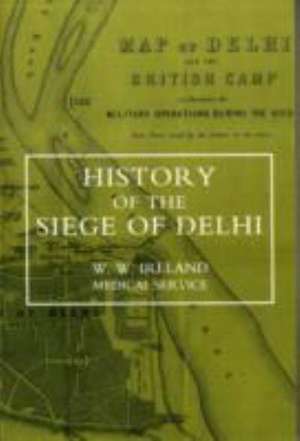 History of the Siege of Delhi de W W Ireland