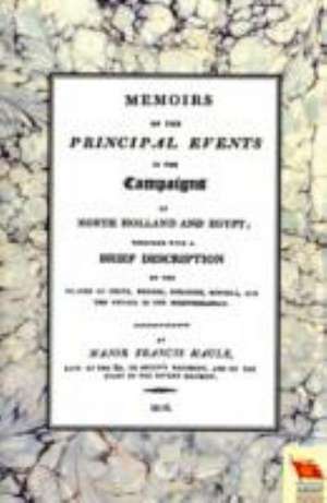 Memoirs of the Principal Events in the Campaigns of North Holland and Egypt (1799-1804) de Major Francis Maule