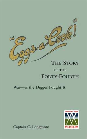 Eggs-A-Cook !The Story of the Forty-Fourth.Bn A.I.F.War-As the Digger Fought It de Captain Longmore