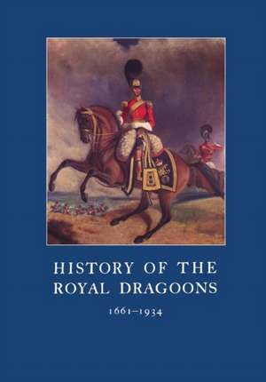 History of the Royal Dragoons 1661-1934 de C. T. Atkinson