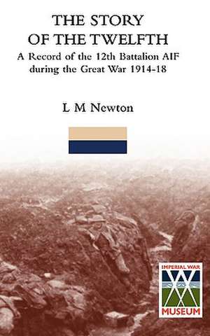 Story of the Twelftha Record of the 12th Battalion Aif During the Great War 1914-18 de L. M. Newton