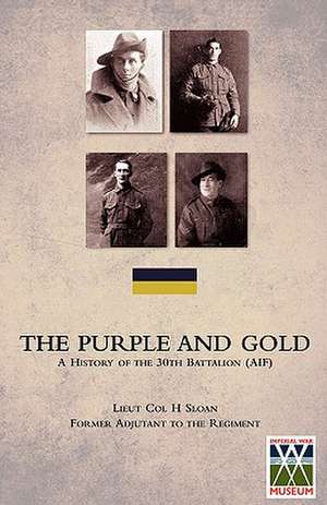 Purple and Golda History of the 30th Battalion (Aif) de Lieut Col H. Former Adjutant Sloan