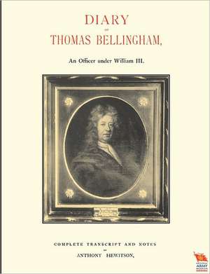 Diary of Thomas Bellinghaman Officer Under William III: Duke of Albemarle de Anthony Hewitson