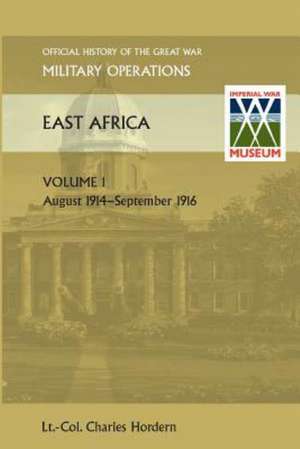 East Africa Volume 1. August 1914-September 1916. Official History of the Great War Other Theatres de Lt Col C. Holdern