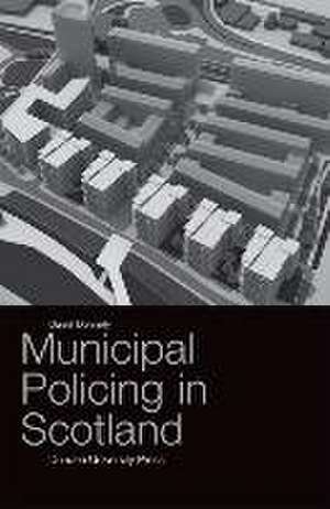 Municipal Policing in Scotland de Daniel Donnelly