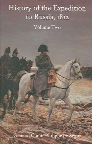 A History of the Expedition to Russia, 1912: Volume Two de Philippe de Segur