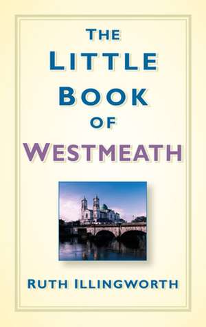 The Little Book of Westmeath de Ruth Illingworth