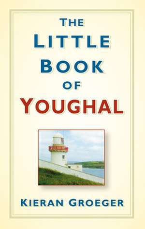 The Little Book of Youghal de Kieran Groeger