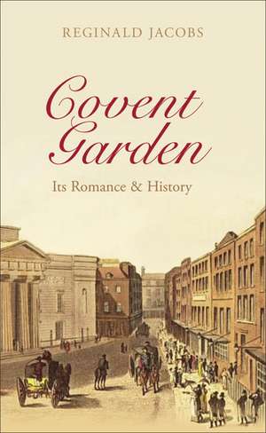 Covent Garden: Its Romance & History de Reginald Jacobs