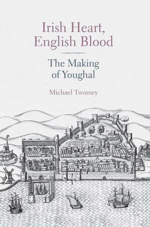 Irish Heart, English Blood: The Making of Youghal de Michael Twomey