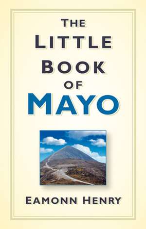 The Little Book of Mayo: Ireland and the Western Front de Eamonn Henry