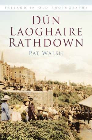 Dun Laoghaire Rathdown in Old Photographs de Pat Walsh