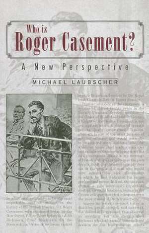 Who Is Roger Casement?: A New Perspective de Michael Laubscher