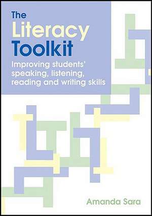 The Literacy Toolkit: Improving Students' Speaking, Listening, Reading and Writing Skills de Amanda Sara