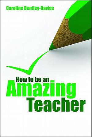 How to Be an Amazing Teacher de Caroline Bentley-Davies