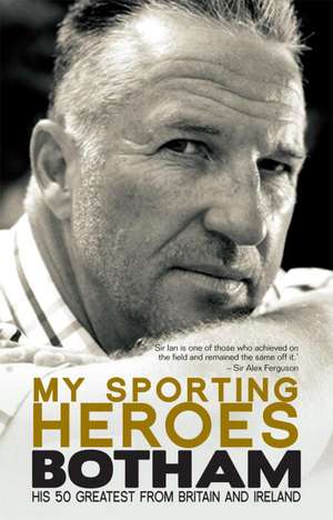 My Sporting Heroes: His 50 Greatest from Britain and Ireland de Ian Botham