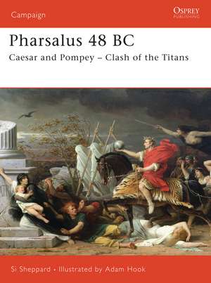 Pharsalus 48 BC: Caesar and Pompey – Clash of the Titans de Si Sheppard