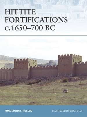 Hittite Fortifications c.1650-700 BC de Konstantin S Nossov