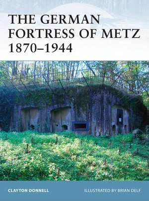 The German Fortress of Metz 1870-1944 de Clayton Donnell