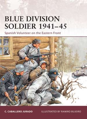 Blue Division Soldier 1941–45: Spanish Volunteer on the Eastern Front de Carlos Caballero Jurado